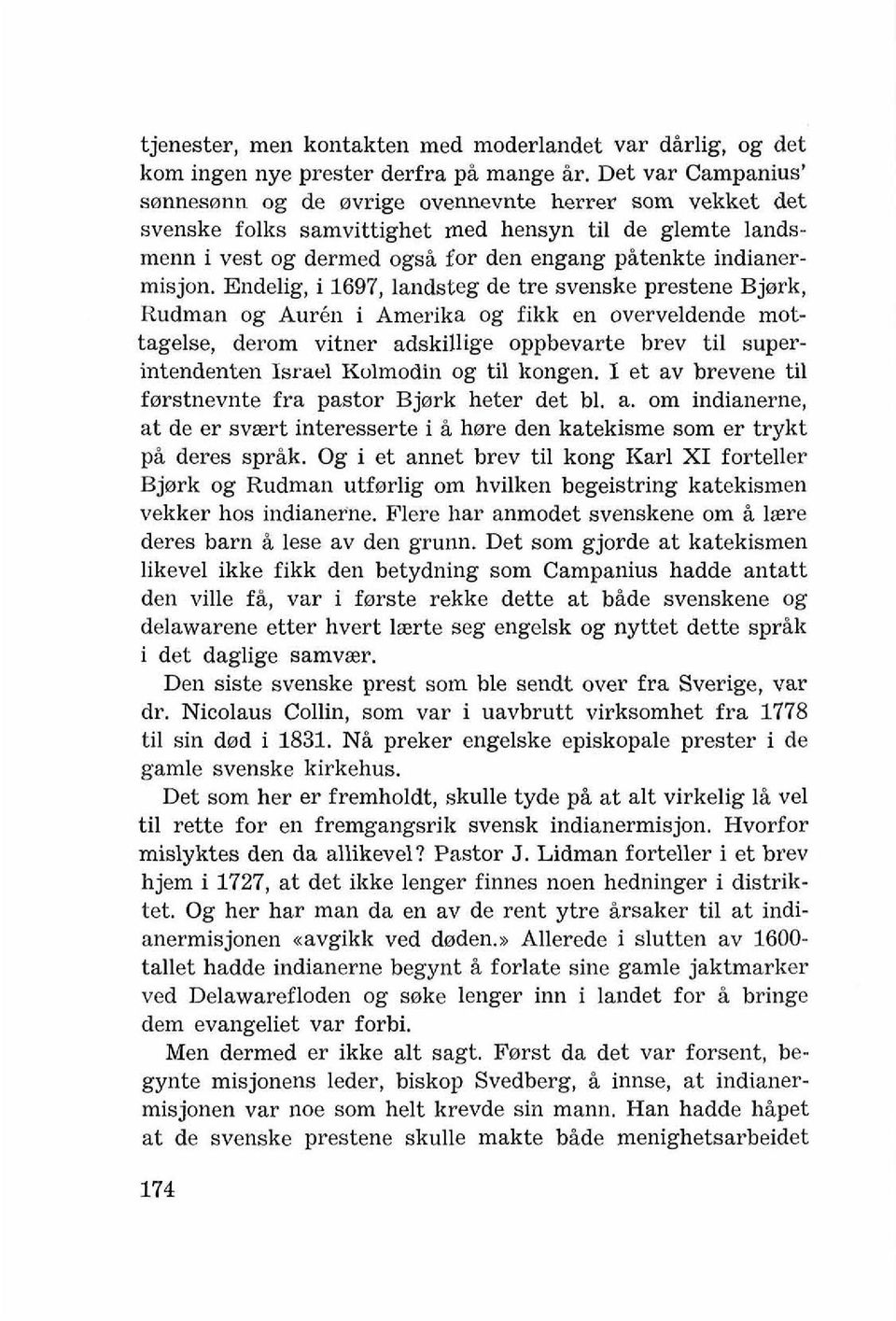 Endelig, i 1697, landsteg de tre svenske prestene Bjnrk, Rudman og Aurhi i Amerika og fikk en overveldende mottagelse, derom vitner adskillige oppbevarte brev ti1 superintendenten Israel Kvlmodin og