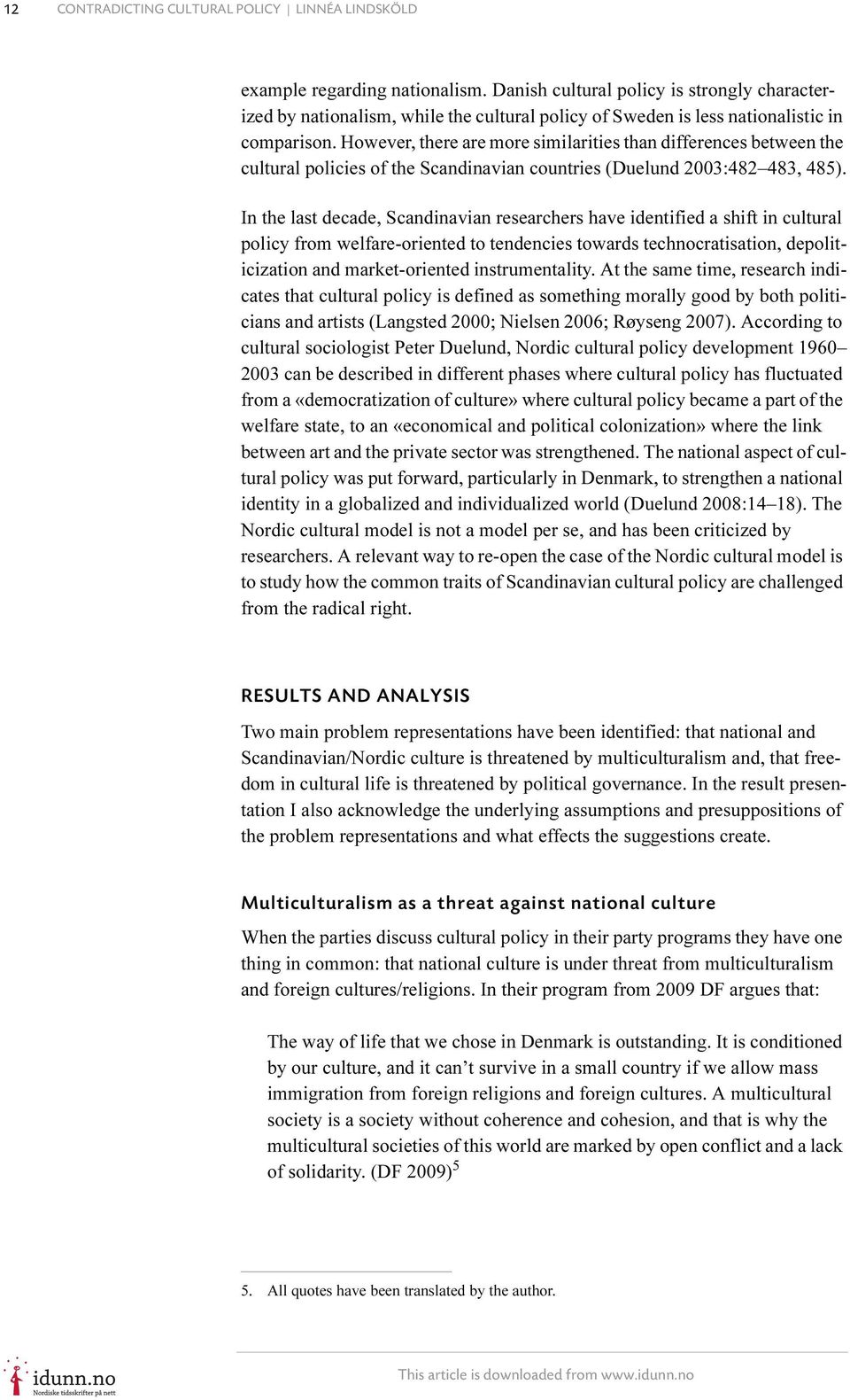 However, there are more similarities than differences between the cultural policies of the Scandinavian countries (Duelund 2003:482 483, 485).