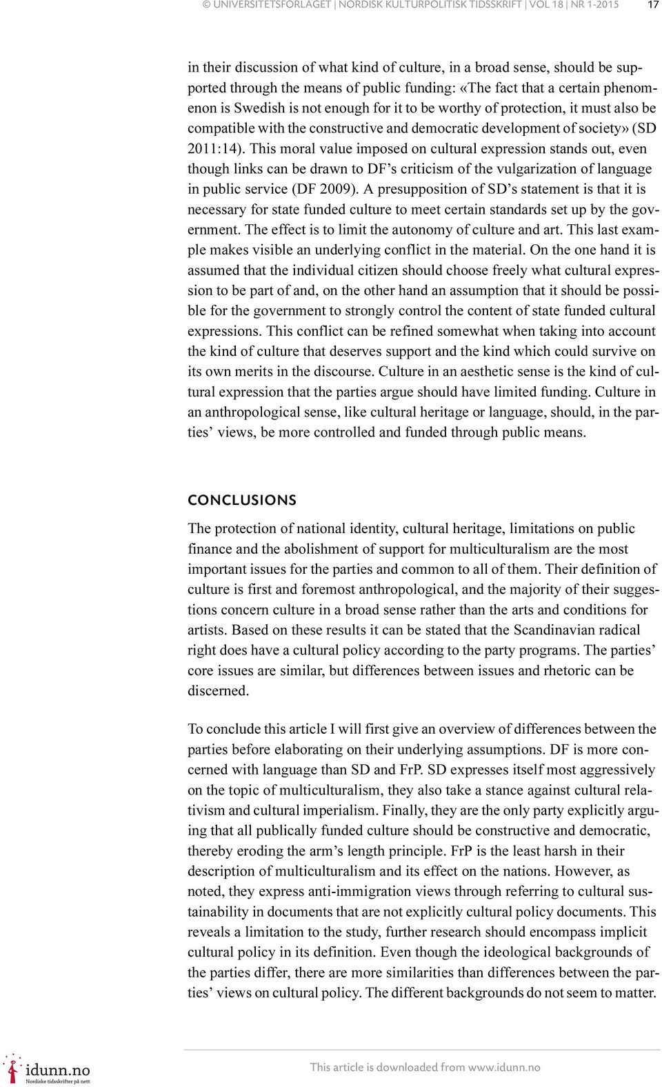 This moral value imposed on cultural expression stands out, even though links can be drawn to DF s criticism of the vulgarization of language in public service (DF 2009).