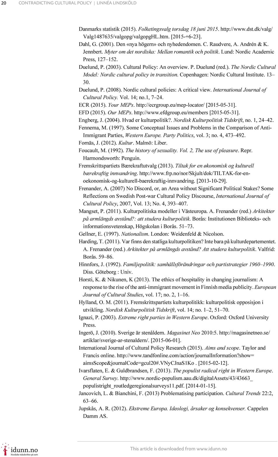 Cultural Policy: An overview. P. Duelund (red.). The Nordic Cultural Model: Nordic cultural policy in transition. Copenhagen: Nordic Cultural Institute. 13 30. Duelund, P. (2008).