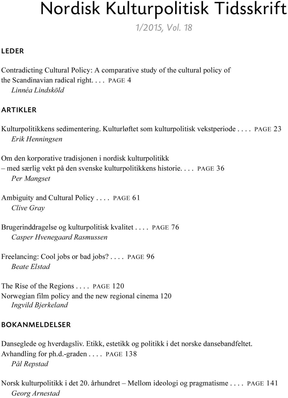 ... PAGE 23 Erik Henningsen Om den korporative tradisjonen i nordisk kulturpolitikk med særlig vekt på den svenske kulturpolitikkens historie.... PAGE 36 Per Mangset Ambiguity and Cultural Policy.