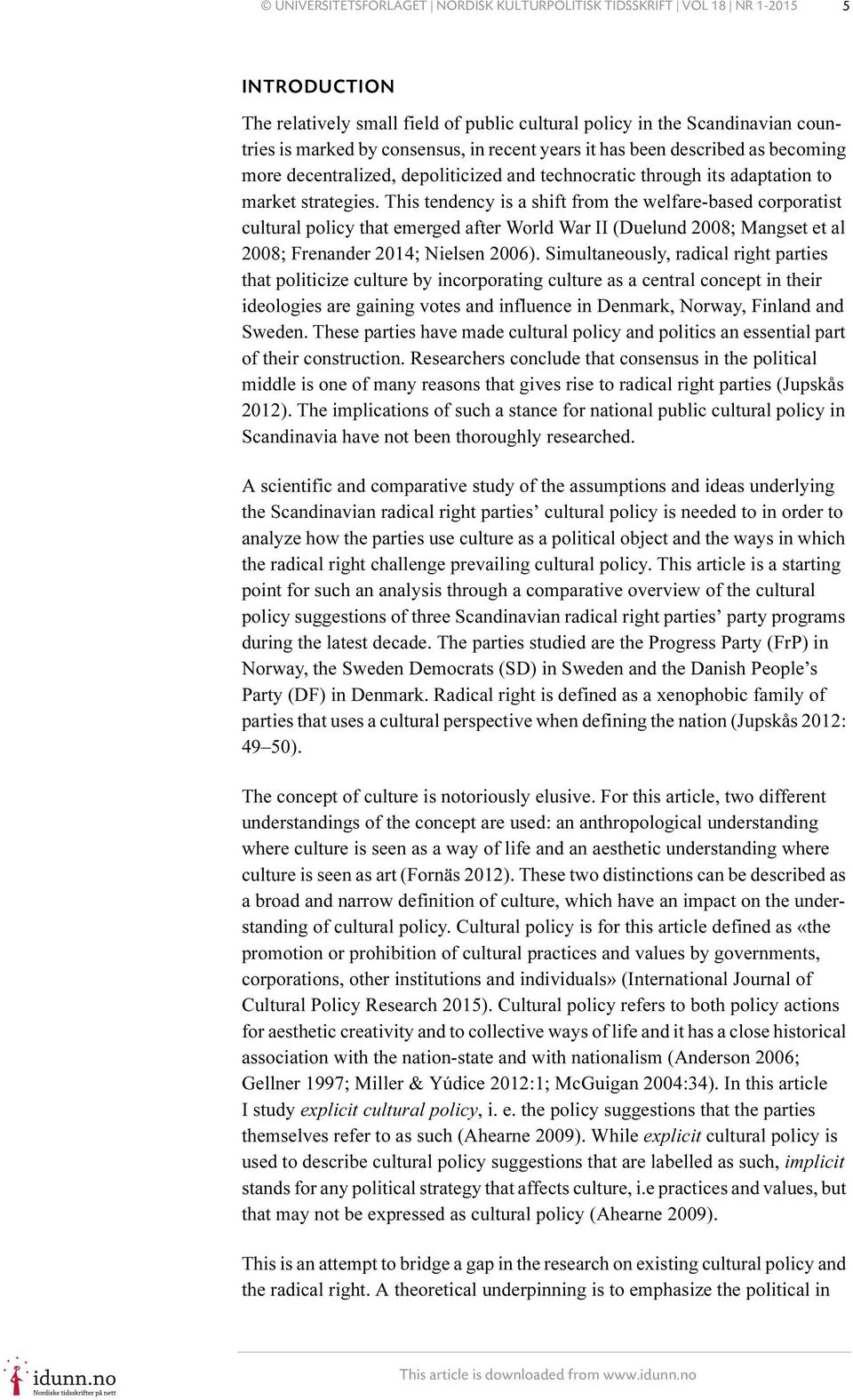 This tendency is a shift from the welfare-based corporatist cultural policy that emerged after World War II (Duelund 2008; Mangset et al 2008; Frenander 2014; Nielsen 2006).