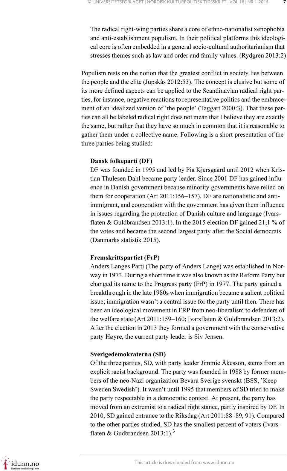 (Rydgren 2013:2) Populism rests on the notion that the greatest conflict in society lies between the people and the elite (Jupskås 2012:53).