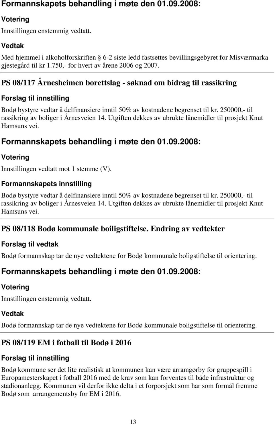 250000,- til rassikring av boliger i Årnesveien 14. Utgiften dekkes av ubrukte lånemidler til prosjekt Knut Hamsuns vei. Innstillingen vedtatt mot 1 stemme (V).