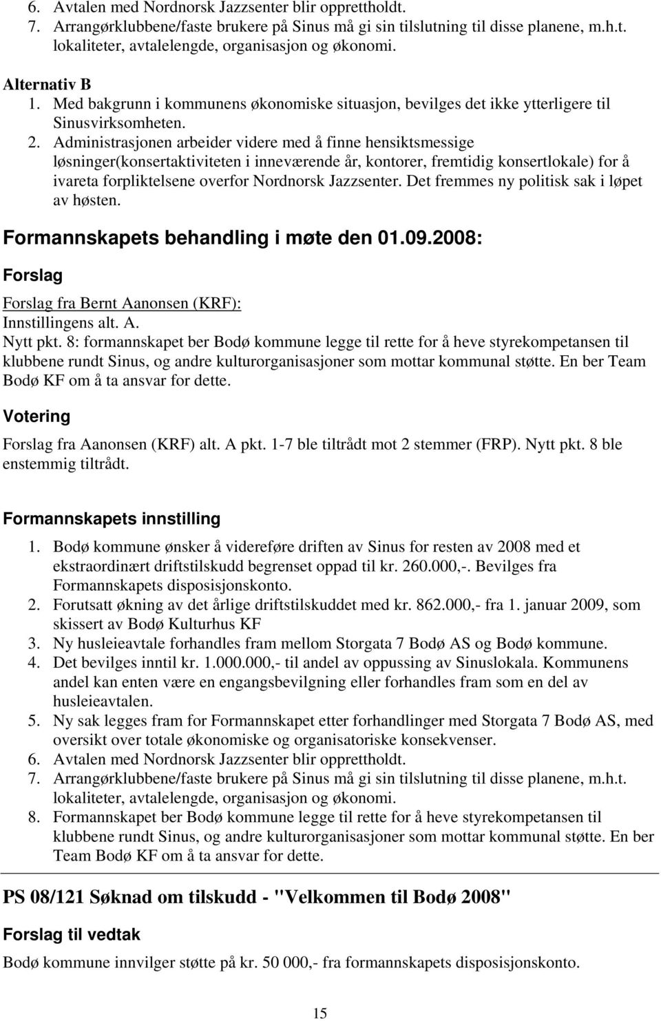 Administrasjonen arbeider videre med å finne hensiktsmessige løsninger(konsertaktiviteten i inneværende år, kontorer, fremtidig konsertlokale) for å ivareta forpliktelsene overfor Nordnorsk