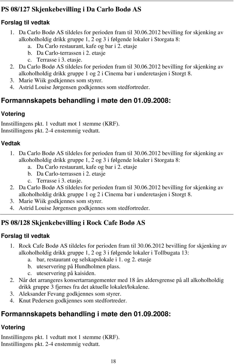 etasje. 2. Da Carlo Bodø AS tildeles for perioden fram til 30.06.2012 bevilling for skjenking av alkoholholdig drikk gruppe 1 og 2 i Cinema bar i underetasjen i Storgt 8. 3. Marie Wiik godkjennes som styrer.
