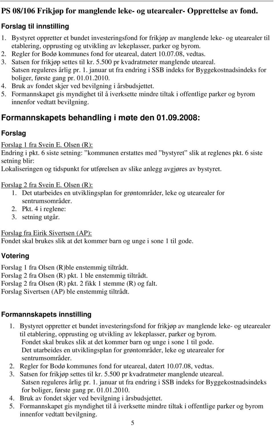 Regler for Bodø kommunes fond for uteareal, datert 10.07.08, vedtas. 3. Satsen for frikjøp settes til kr. 5.500 pr kvadratmeter manglende uteareal. Satsen reguleres årlig pr. 1. januar ut fra endring i SSB indeks for Byggekostnadsindeks for boliger, første gang pr.