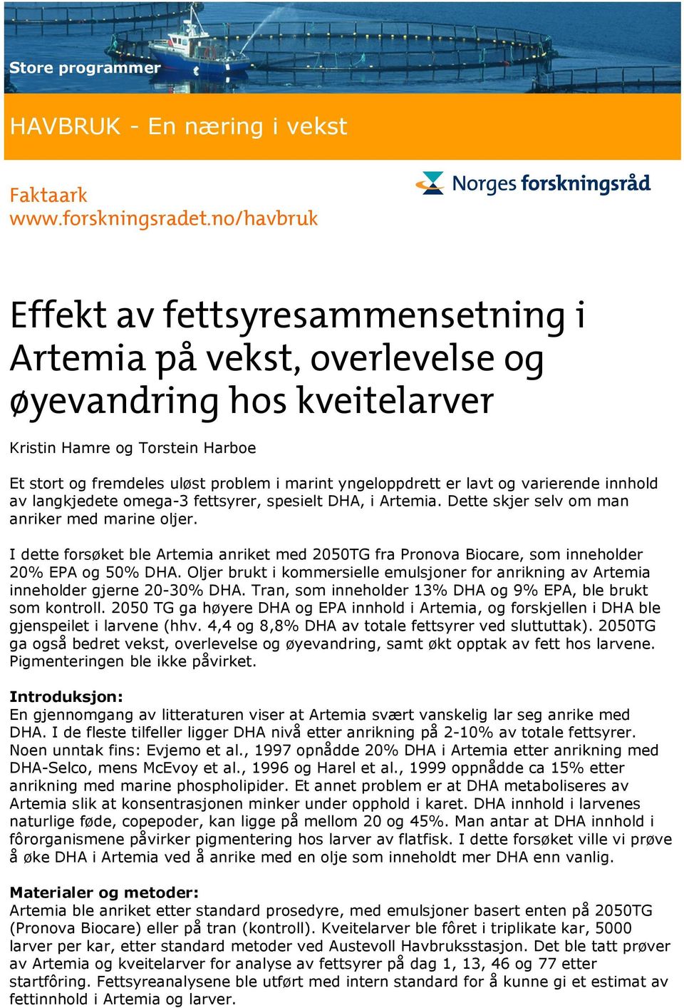 er lavt og varierende innhold av langkjedete omega-3 fettsyrer, spesielt DHA, i Artemia. Dette skjer selv om man anriker med marine oljer.