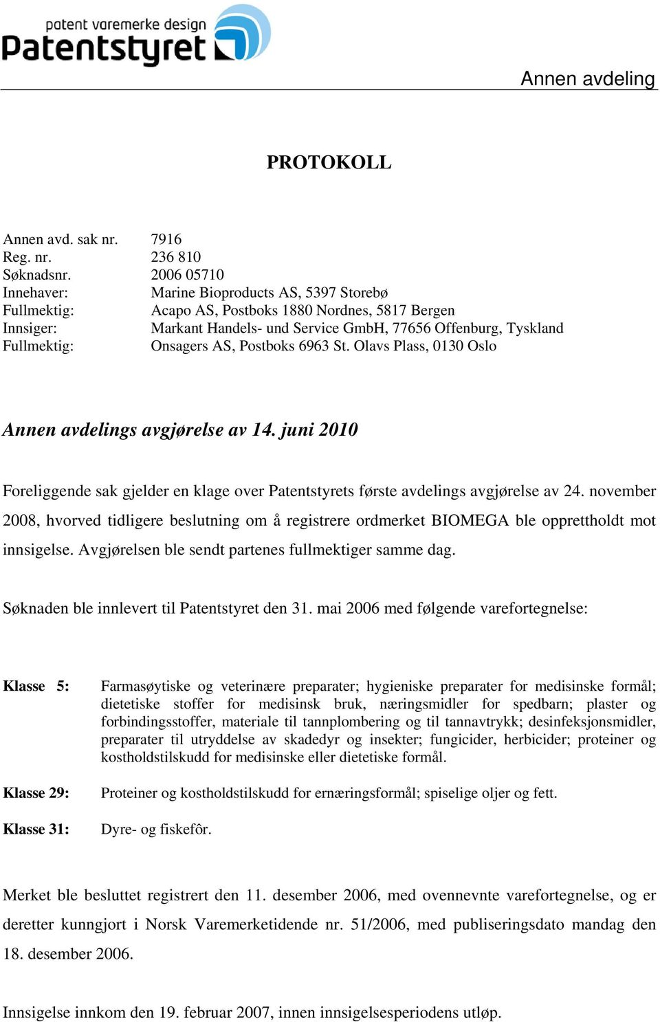 Onsagers AS, Postboks 6963 St. Olavs Plass, 0130 Oslo Annen avdelings avgjørelse av 14. juni 2010 Foreliggende sak gjelder en klage over Patentstyrets første avdelings avgjørelse av 24.