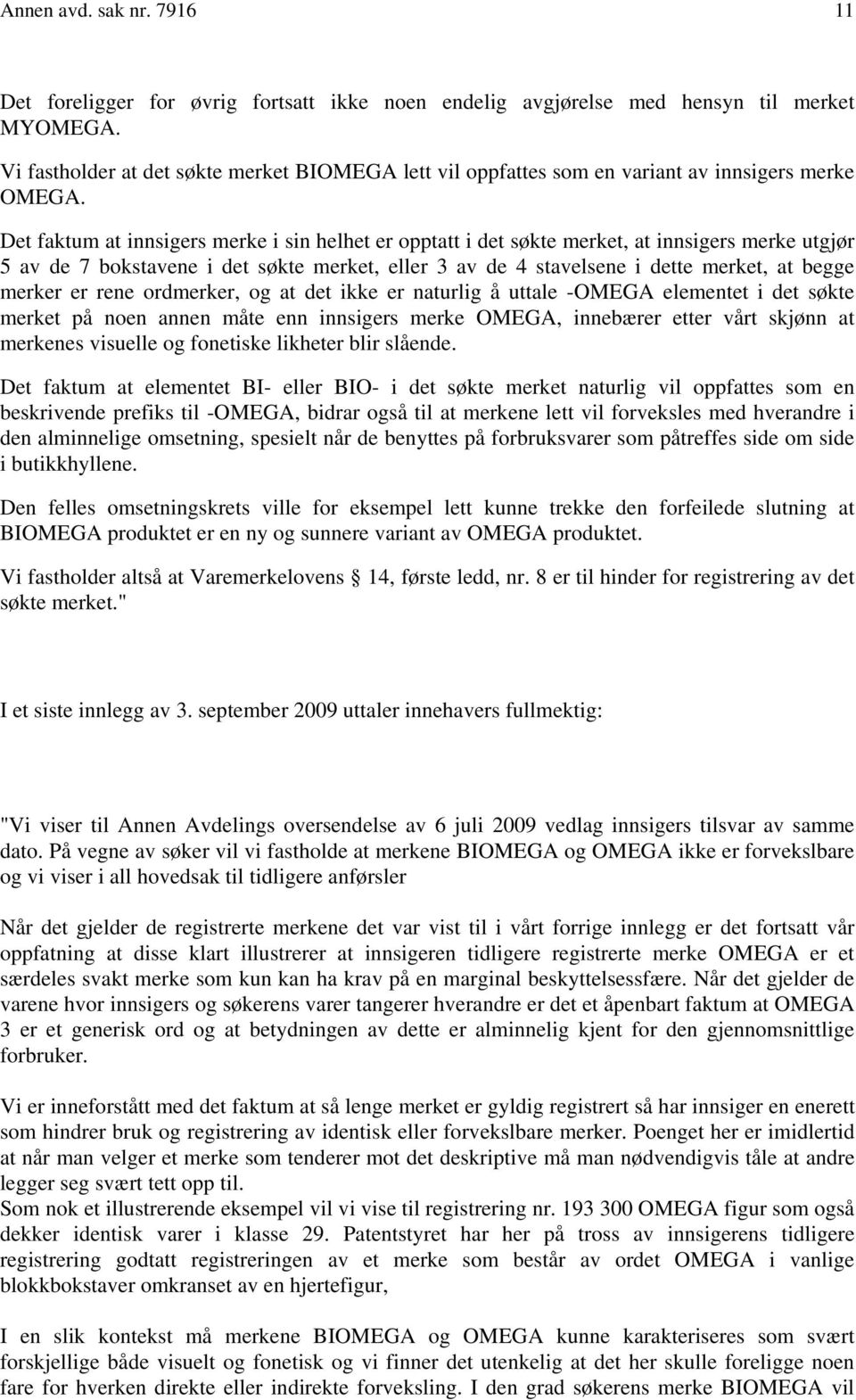 Det faktum at innsigers merke i sin helhet er opptatt i det søkte merket, at innsigers merke utgjør 5 av de 7 bokstavene i det søkte merket, eller 3 av de 4 stavelsene i dette merket, at begge merker