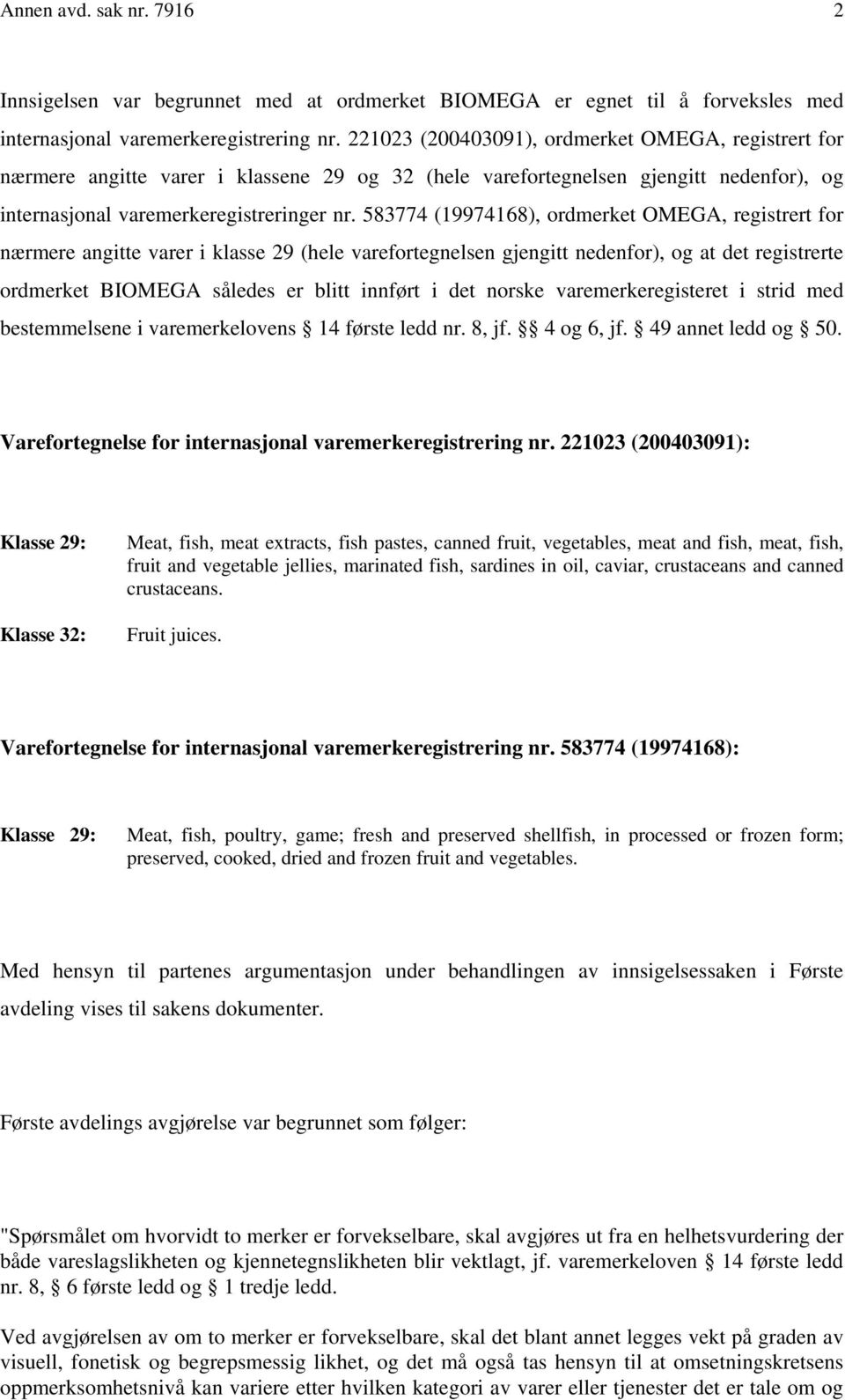 583774 (19974168), ordmerket OMEGA, registrert for nærmere angitte varer i klasse 29 (hele varefortegnelsen gjengitt nedenfor), og at det registrerte ordmerket BIOMEGA således er blitt innført i det