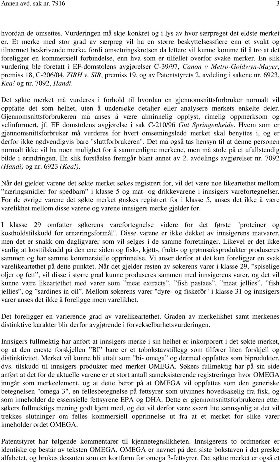 kommersiell forbindelse, enn hva som er tilfellet overfor svake merker. En slik vurdering ble foretatt i EF-domstolens avgjørelser C-39/97, Canon v Metro-Goldwyn-Mayer, premiss 18, C-206/04, ZIRH v.