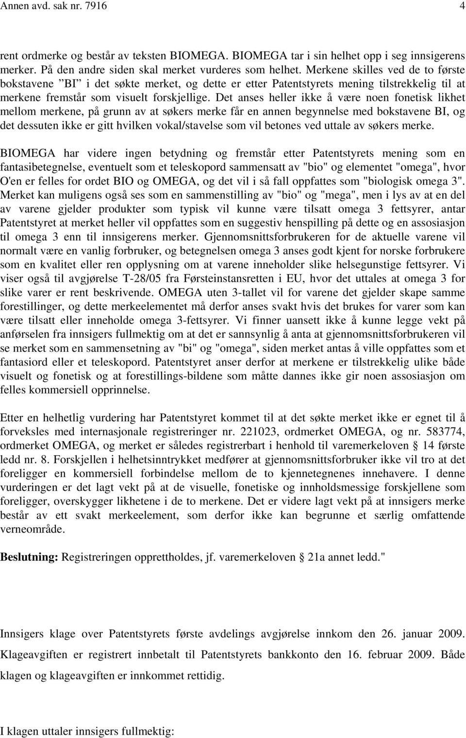 Det anses heller ikke å være noen fonetisk likhet mellom merkene, på grunn av at søkers merke får en annen begynnelse med bokstavene BI, og det dessuten ikke er gitt hvilken vokal/stavelse som vil