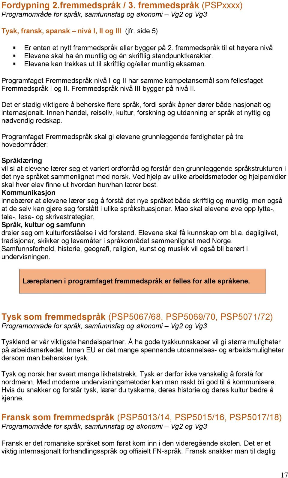 Elevene kan trekkes ut til skriftlig og/eller muntlig eksamen. Programfaget Fremmedspråk nivå I og II har samme kompetansemål som fellesfaget Fremmedspråk I og II.