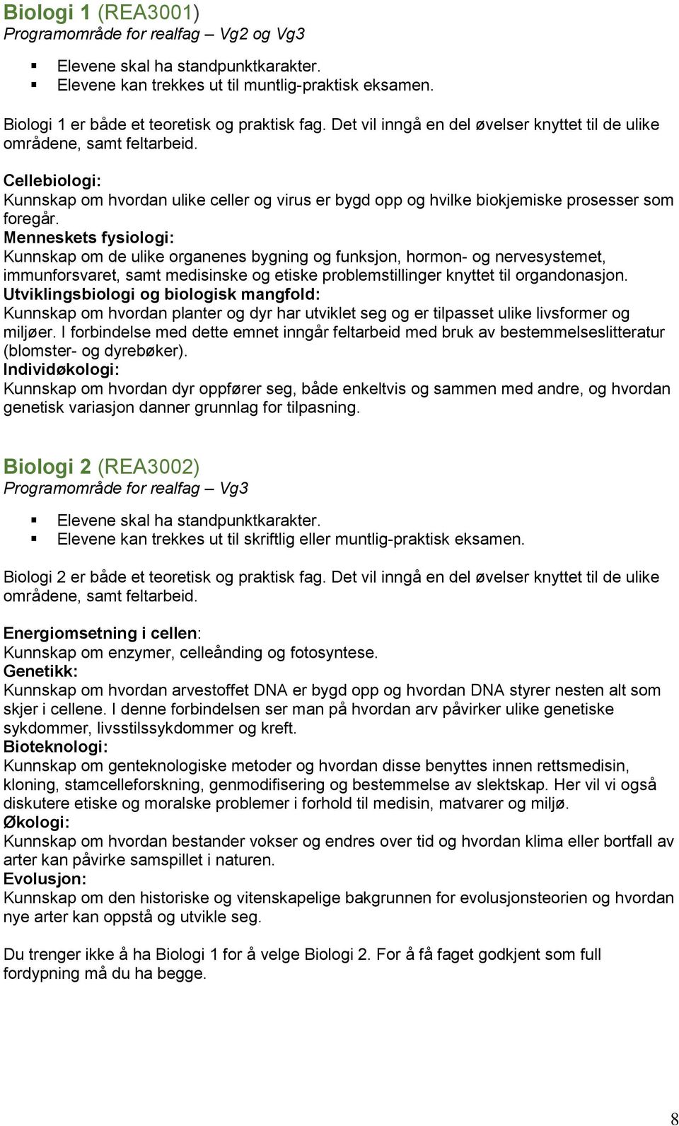 Menneskets fysiologi: Kunnskap om de ulike organenes bygning og funksjon, hormon- og nervesystemet, immunforsvaret, samt medisinske og etiske problemstillinger knyttet til organdonasjon.