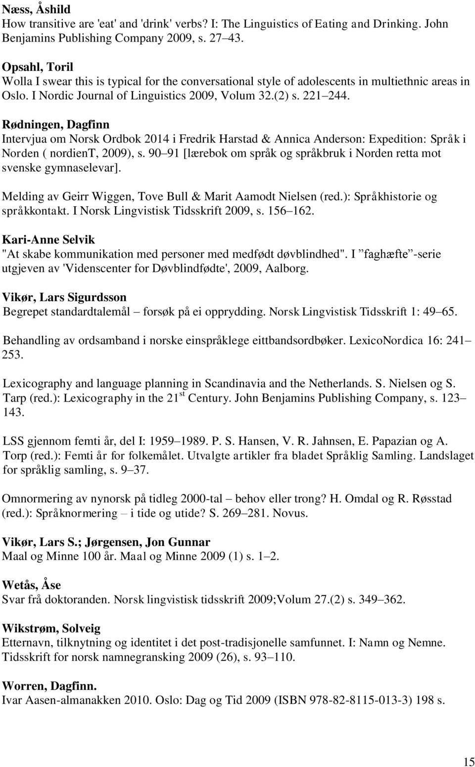 Rødningen, Dagfinn Intervjua om Norsk Ordbok 2014 i Fredrik Harstad & Annica Anderson: Expedition: Språk i Norden ( nordient, 2009), s.