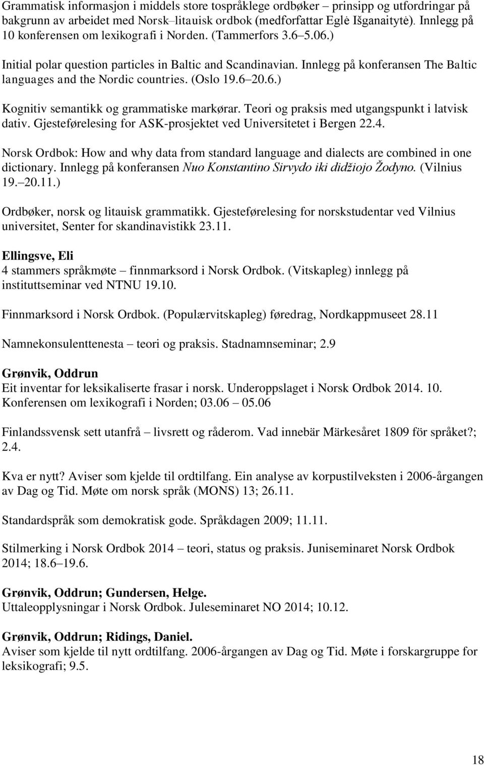 Innlegg på konferansen The Baltic languages and the Nordic countries. (Oslo 19.6 20.6.) Kognitiv semantikk og grammatiske markørar. Teori og praksis med utgangspunkt i latvisk dativ.