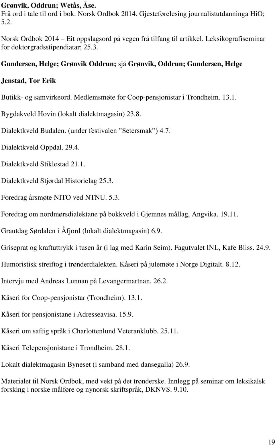 Medlemsmøte for Coop-pensjonistar i Trondheim. 13.1. Bygdakveld Hovin (lokalt dialektmagasin) 23.8. Dialektkveld Budalen. (under festivalen Setersmak ) 4.7. Dialektkveld Oppdal. 29.4. Dialektkveld Stiklestad 21.