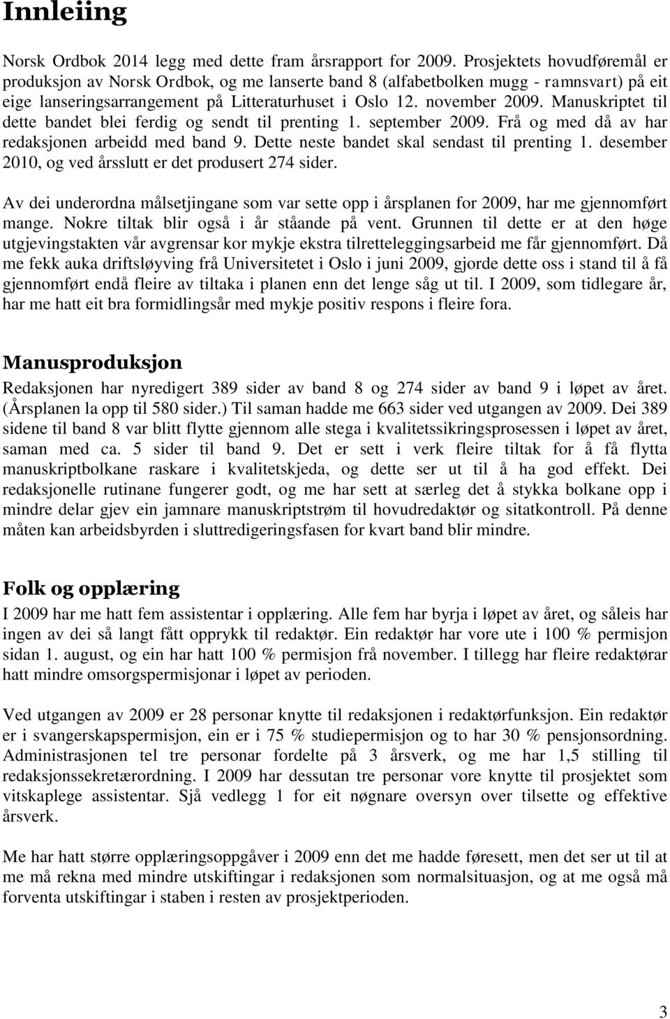 Manuskriptet til dette bandet blei ferdig og sendt til prenting 1. september 2009. Frå og med då av har redaksjonen arbeidd med band 9. Dette neste bandet skal sendast til prenting 1.