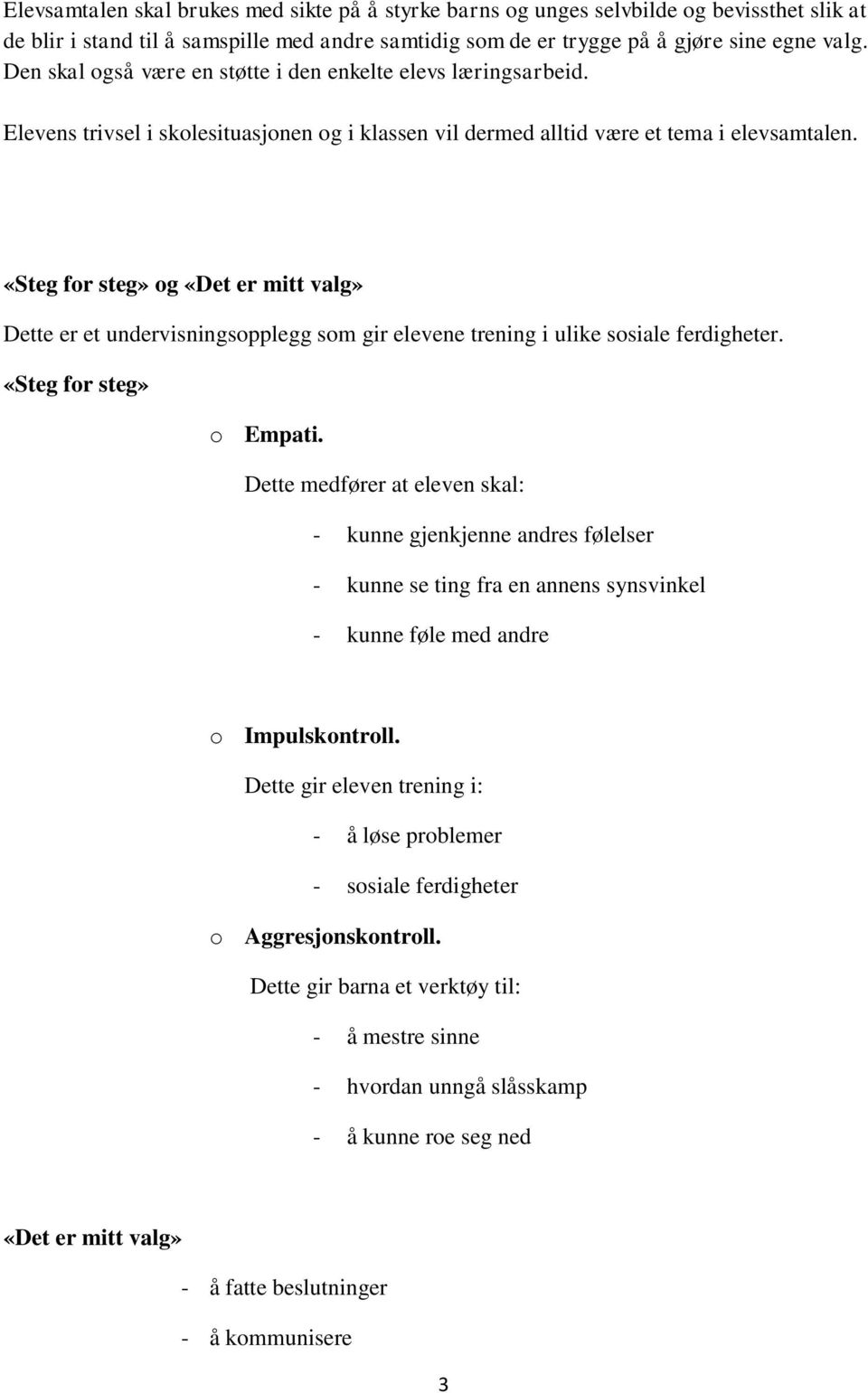 «Steg for steg» og «Det er mitt valg» Dette er et undervisningsopplegg som gir elevene trening i ulike sosiale ferdigheter. «Steg for steg» o Empati.