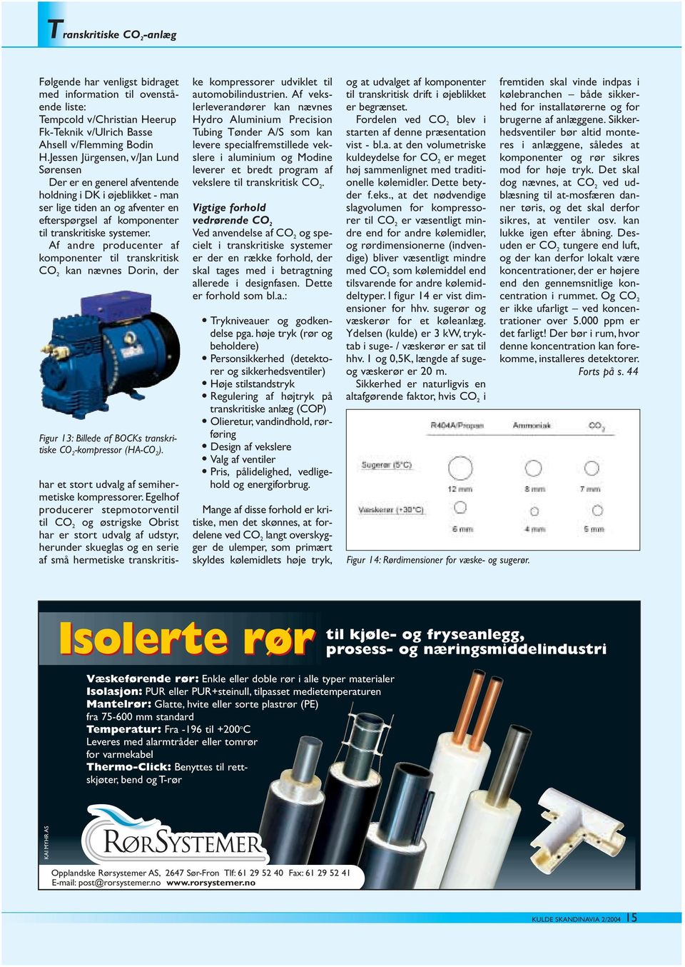 Af andre producenter af komponenter til transkritisk CO 2 kan nævnes Dorin, der Figur 13: Billede af BOCKs transkritiske CO 2 -kompressor (HA-CO 2 ).