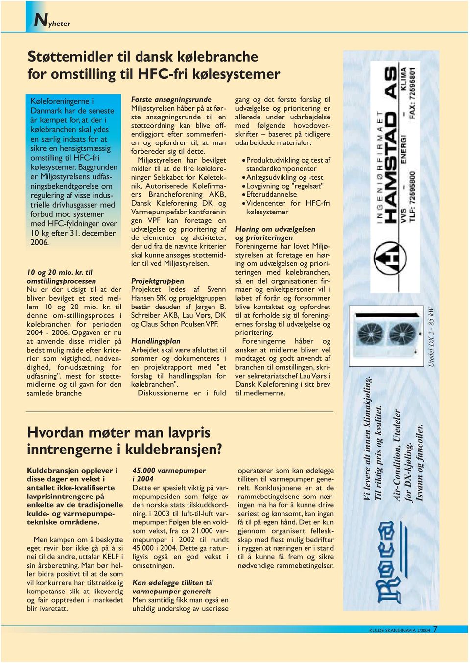 Baggrunden er Miljøstyrelsens udfasningsbekendtgørelse om regulering af visse industrielle drivhusgasser med forbud mod systemer med HFC-fyldninger over 10 kg efter 31. december 2006. 10 og 20 mio.