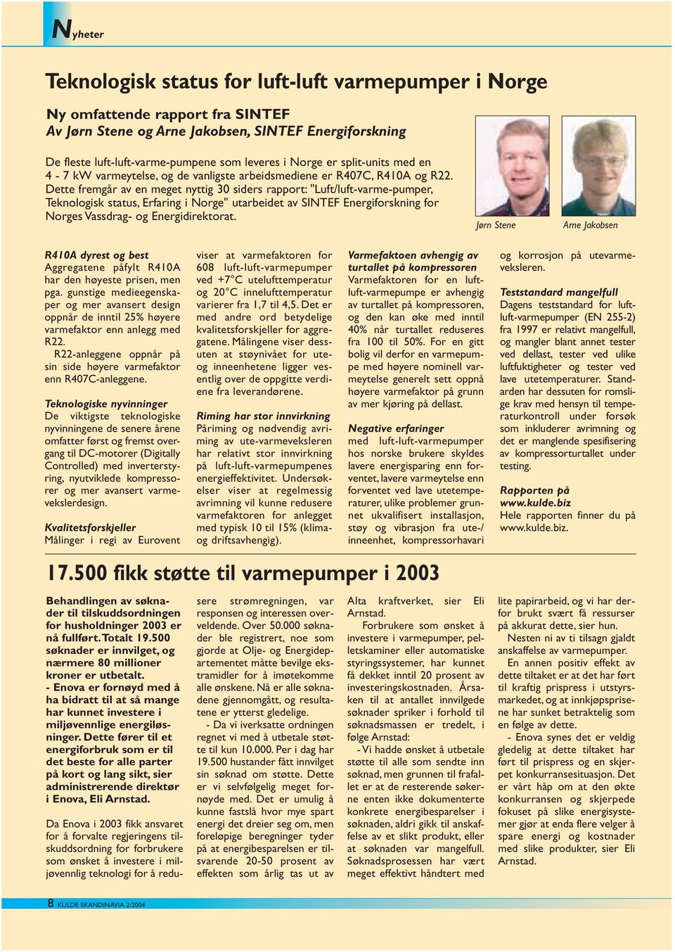 Dette fremgår av en meget nyttig 30 siders rapport: "Luft/luft-varme-pumper, Teknologisk status, Erfaring i Norge" utarbeidet av SINTEF Energiforskning for Norges Vassdrag- og Energidirektorat.