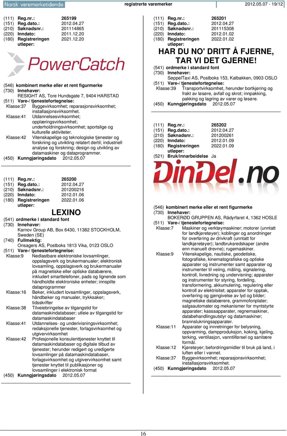 Klasse:42 Vitenskapelige og teknologiske tjenester og forskning og utvikling relatert dertil; industriell analyse og forskning; design og utvikling av datamaskiner og dataprogrammer. (111) Reg.nr.