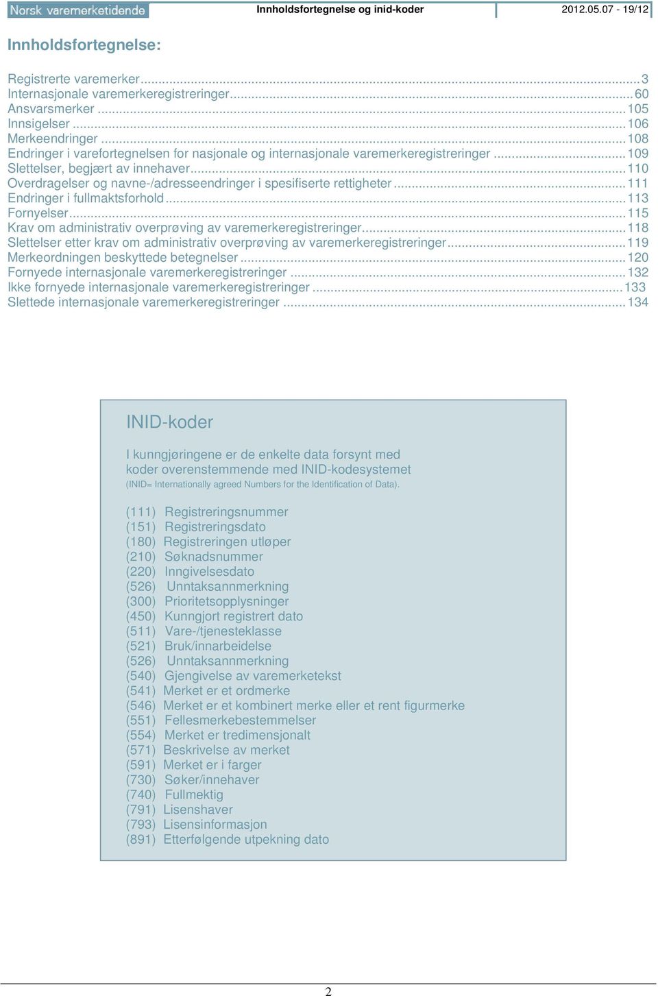 .. 110 Overdragelser og navne-/adresseendringer i spesifiserte rettigheter... 111 Endringer i fullmaktsforhold... 113 Fornyelser... 115 Krav om administrativ overprøving av varemerkeregistreringer.