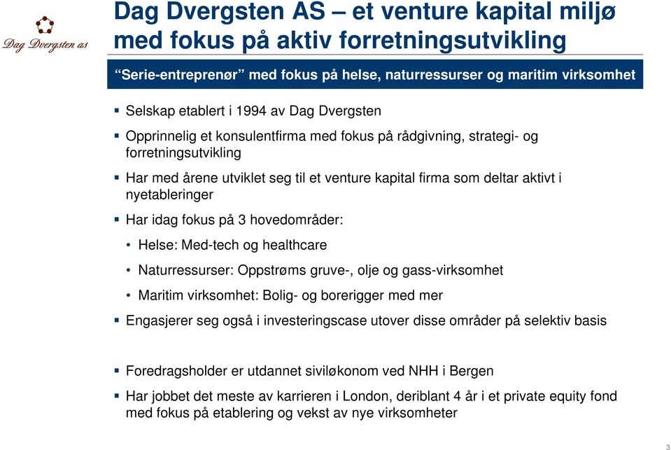 hovedområder: Helse: Med-tech og healthcare Naturressurser: Oppstrøms gruve-, olje og gass-virksomhet Maritim virksomhet: Bolig- og borerigger med mer Engasjerer seg også i investeringscase utover