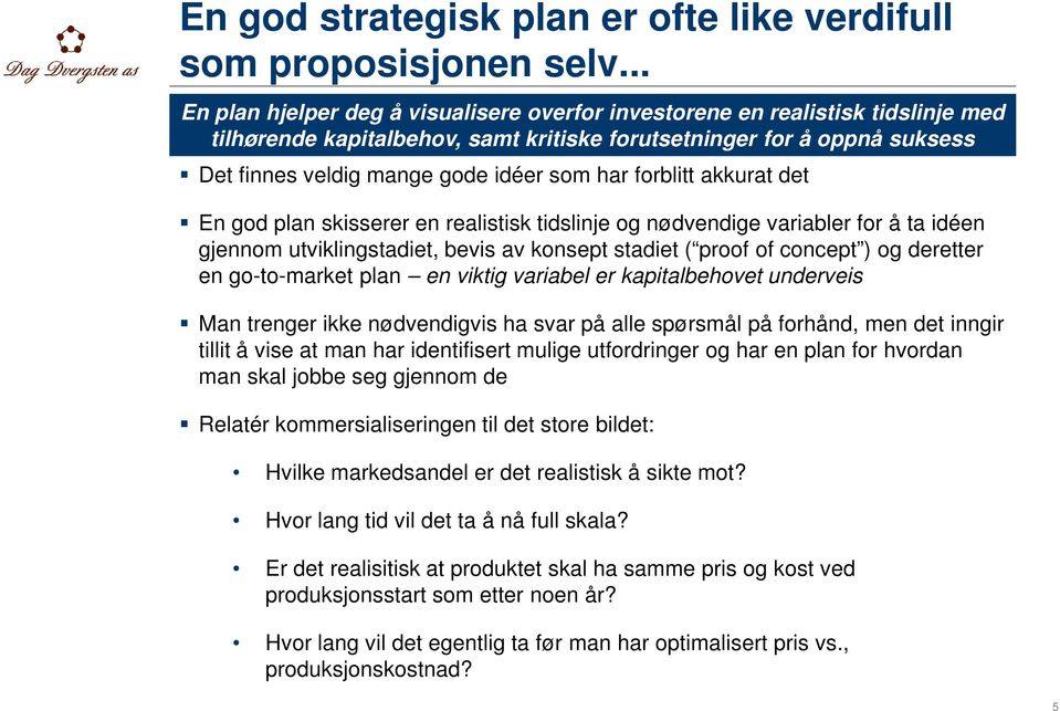 har forblitt akkurat det En god plan skisserer en realistisk tidslinje og nødvendige variabler for å ta idéen gjennom utviklingstadiet, bevis av konsept stadiet ( proof of concept ) og deretter en