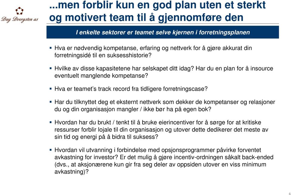 Hva er teamet s track record fra tidligere forretningscase? Har du tilknyttet deg et eksternt nettverk som dekker de kompetanser og relasjoner du og din organisasjon mangler / ikke bør ha på egen bok?