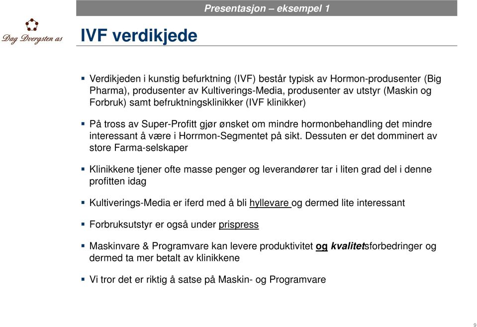 Dessuten er det domminert av store Farma-selskaper Klinikkene tjener ofte masse penger og leverandører tar i liten grad del i denne profitten idag Kultiverings-Media er iferd med å bli hyllevare og