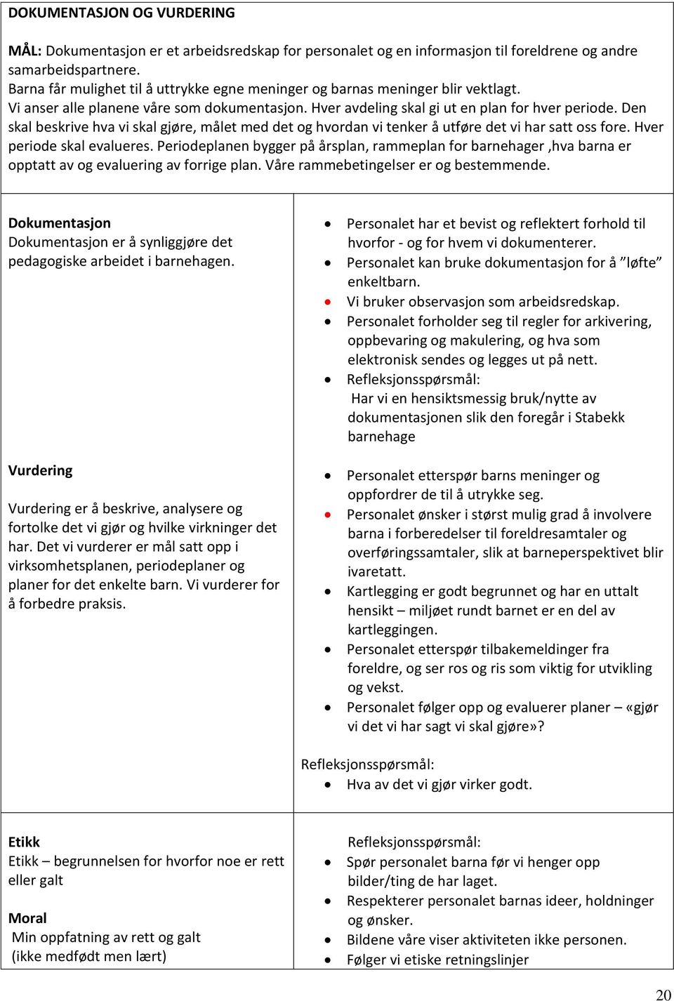 Den skal beskrive hva vi skal gjøre, målet med det og hvordan vi tenker å utføre det vi har satt oss fore. Hver periode skal evalueres.