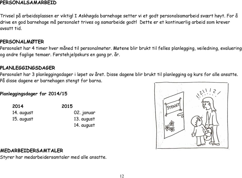 Møtene blir brukt til felles planlegging, veiledning, evaluering og andre faglige temaer. Førstehjelpskurs en gang pr. år. PLANLEGGINGSDAGER Personalet har 3 planleggingsdager i løpet av året.