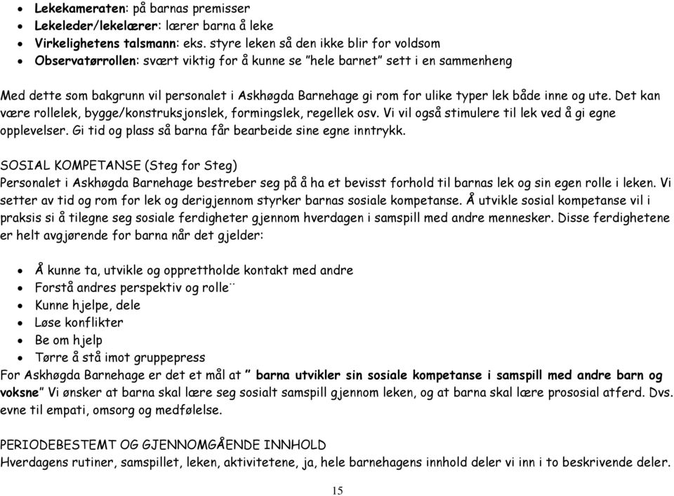 typer lek både inne og ute. Det kan være rollelek, bygge/konstruksjonslek, formingslek, regellek osv. Vi vil også stimulere til lek ved å gi egne opplevelser.