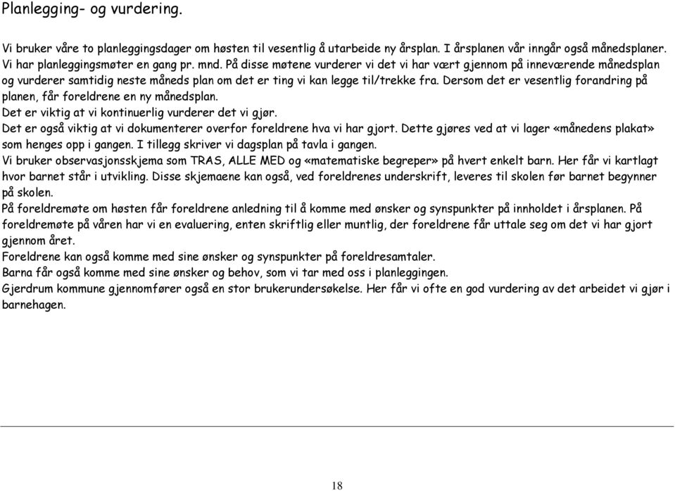 Dersom det er vesentlig forandring på planen, får foreldrene en ny månedsplan. Det er viktig at vi kontinuerlig vurderer det vi gjør.