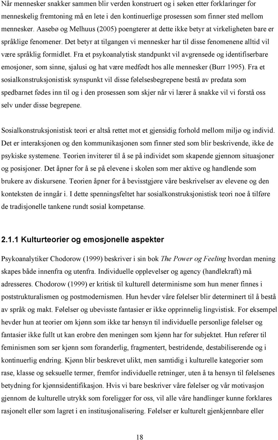 Fra et psykoanalytisk standpunkt vil avgrensede og identifiserbare emosjoner, som sinne, sjalusi og hat være medfødt hos alle mennesker (Burr 1995).