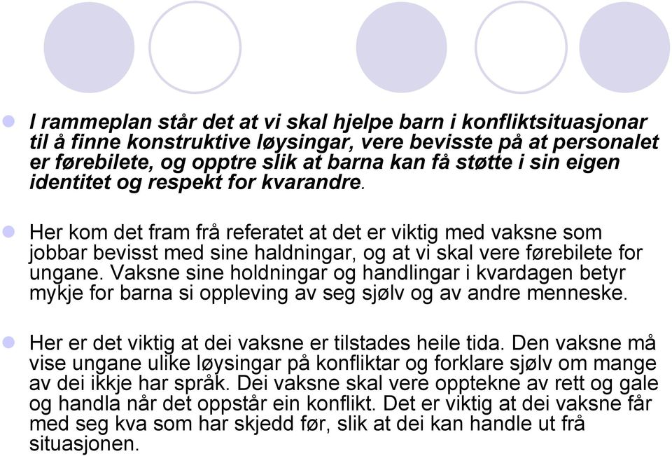 Vaksne sine holdningar og handlingar i kvardagen betyr mykje for barna si oppleving av seg sjølv og av andre menneske. Her er det viktig at dei vaksne er tilstades heile tida.