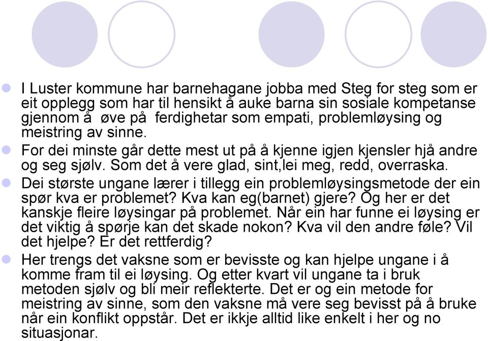 Dei største ungane lærer i tillegg ein problemløysingsmetode der ein spør kva er problemet? Kva kan eg(barnet) gjere? Og her er det kanskje fleire løysingar på problemet.