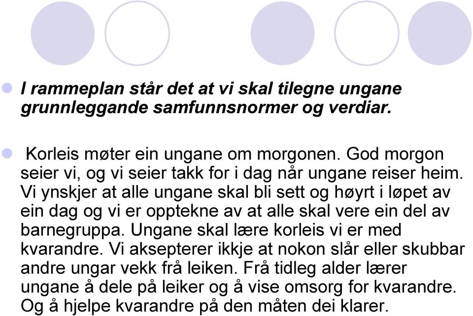 Vi ynskjer at alle ungane skal bli sett og høyrt i løpet av ein dag og vi er opptekne av at alle skal vere ein del av barnegruppa.