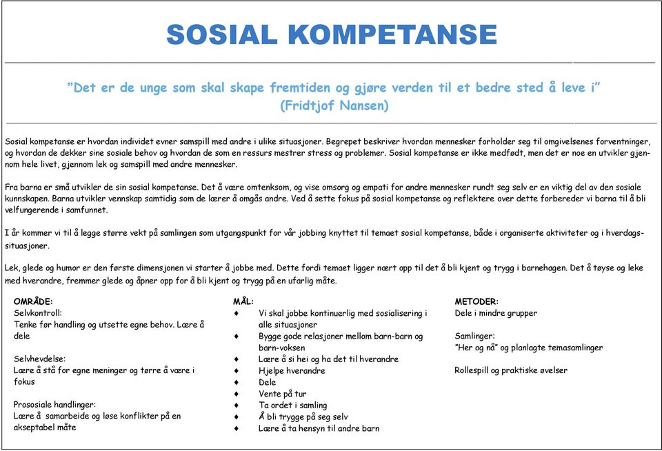 Sosial kompetanse er ikke medfødt, men det er noe en utvikler gjennom hele livet, gjennom lek og samspill med andre mennesker. Fra barna er små utvikler de sin sosial kompetanse.