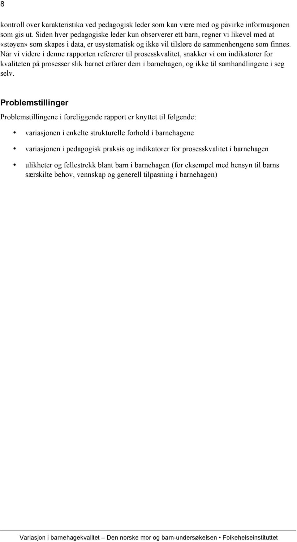 Når vi videre i denne rapporten refererer til prosesskvalitet, snakker vi om indikatorer for kvaliteten på prosesser slik barnet erfarer dem i barnehagen, og ikke til samhandlingene i seg selv.