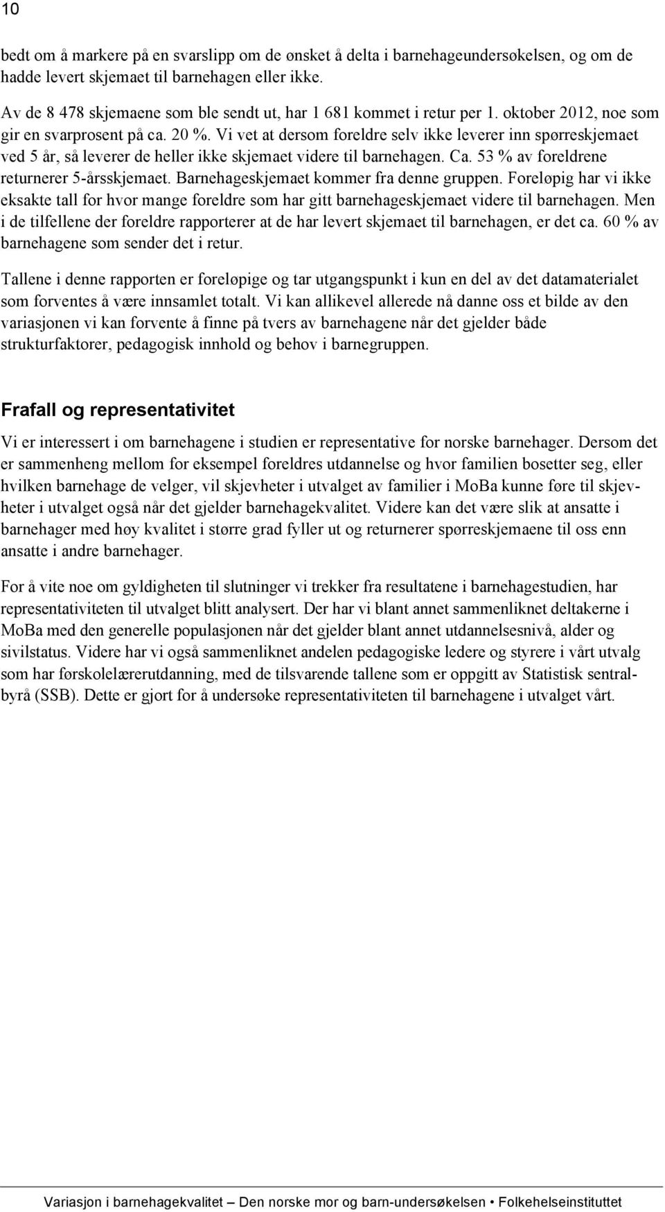 Vi vet at dersom foreldre selv ikke leverer inn spørreskjemaet ved 5 år, så leverer de heller ikke skjemaet videre til barnehagen. Ca. 53 % av foreldrene returnerer 5-årsskjemaet.