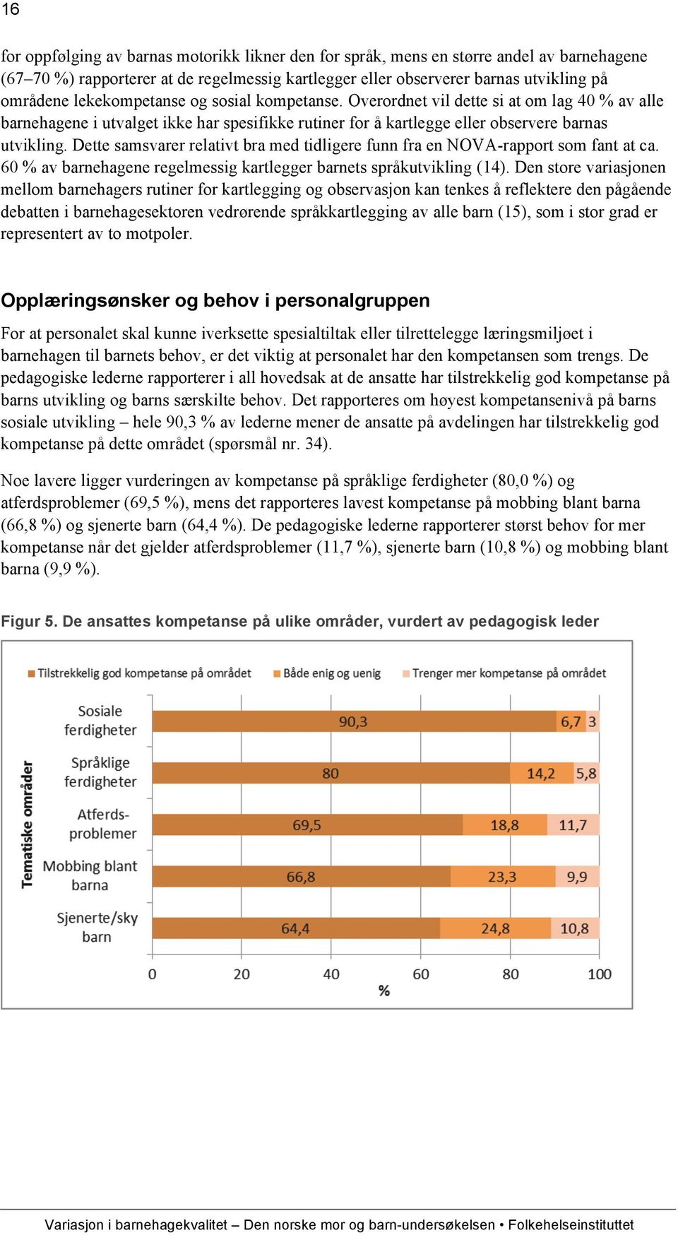 Dette samsvarer relativt bra med tidligere funn fra en NOVA-rapport som fant at ca. 60 % av barnehagene regelmessig kartlegger barnets språkutvikling (14).