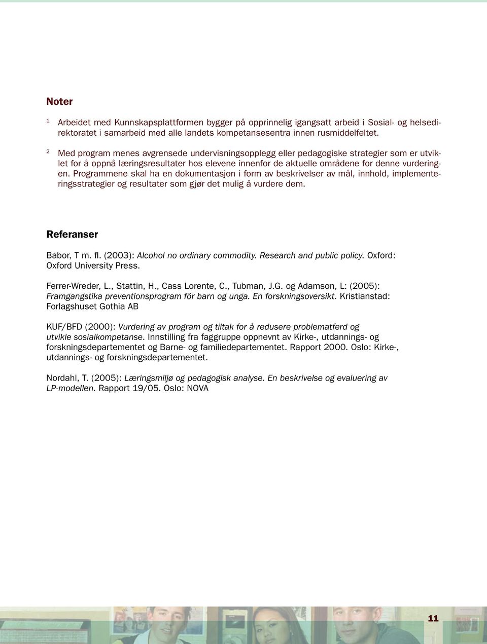 Programmene skal ha en dokumentasjon i form av beskrivelser av mål, innhold, implementeringsstrategier og resultater som gjør det mulig å vurdere dem. Referanser Babor, T m. fl.