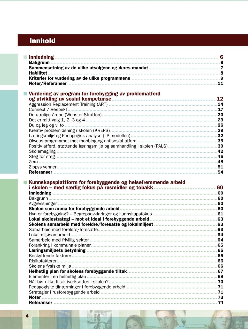 ..20 Det er mitt valg 1, 2, 3 og 4...23 Du og jeg og vi to...26 Kreativ problemløsning i skolen (KREPS)...29 Læringsmiljø og Pedagogisk analyse (LP-modellen).