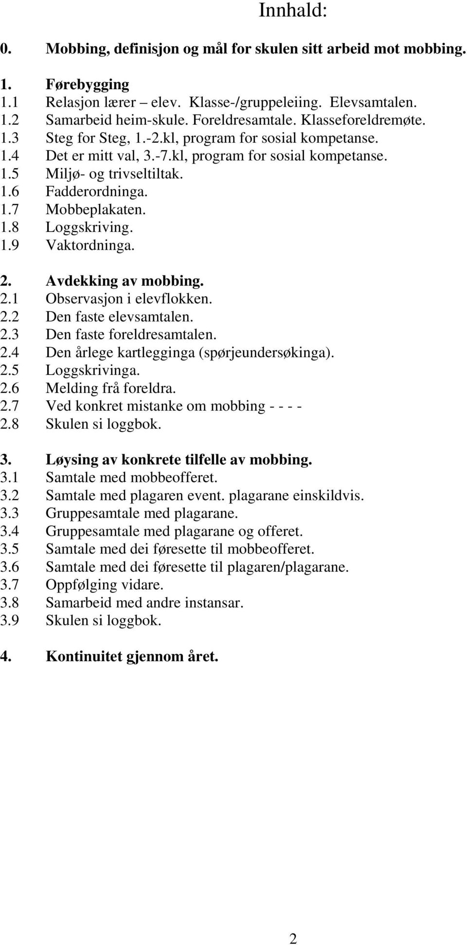 1.8 Loggskriving. 1.9 Vaktordninga. 2. Avdekking av mobbing. 2.1 Observasjon i elevflokken. 2.2 Den faste elevsamtalen. 2.3 Den faste foreldresamtalen. 2.4 Den årlege kartlegginga (spørjeundersøkinga).