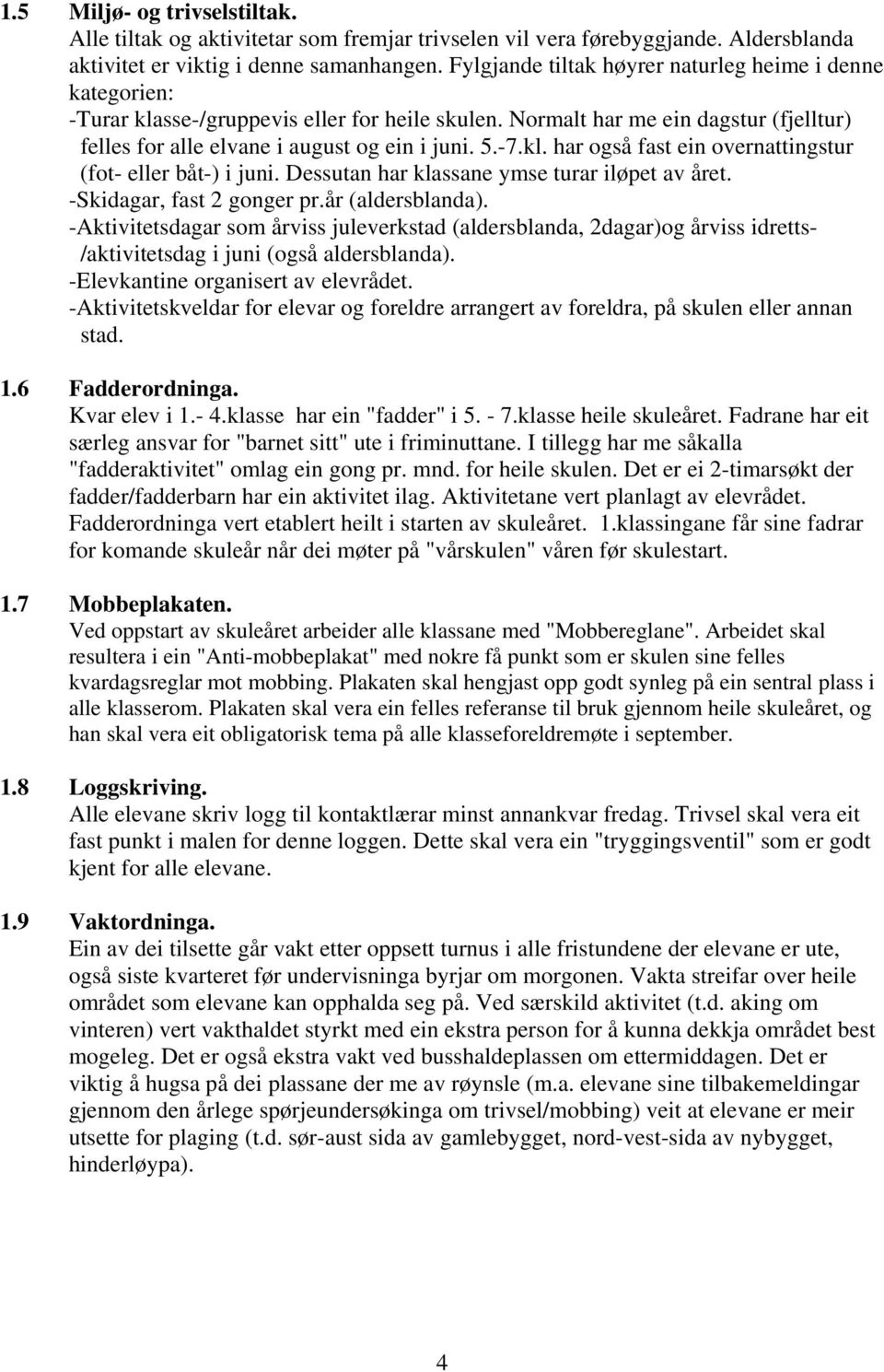 kl. har også fast ein overnattingstur (fot- eller båt-) i juni. Dessutan har klassane ymse turar iløpet av året. -Skidagar, fast 2 gonger pr.år (aldersblanda).