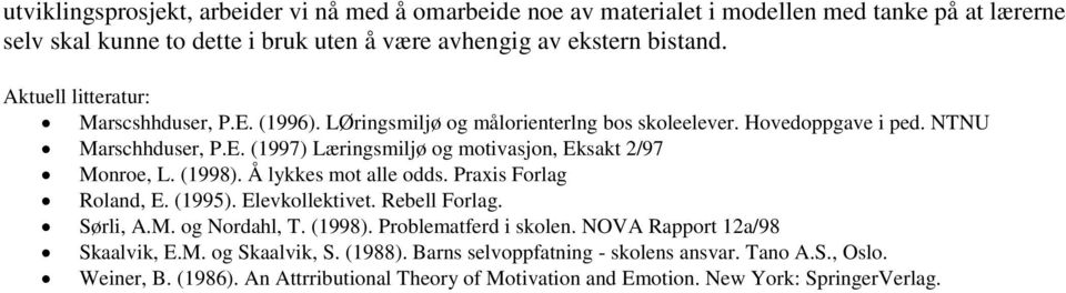 (1998). Å lykkes mot alle odds. Praxis Forlag Roland, E. (1995). Elevkollektivet. Rebell Forlag. Sørli, A.M. og Nordahl, T. (1998). Problematferd i skolen.